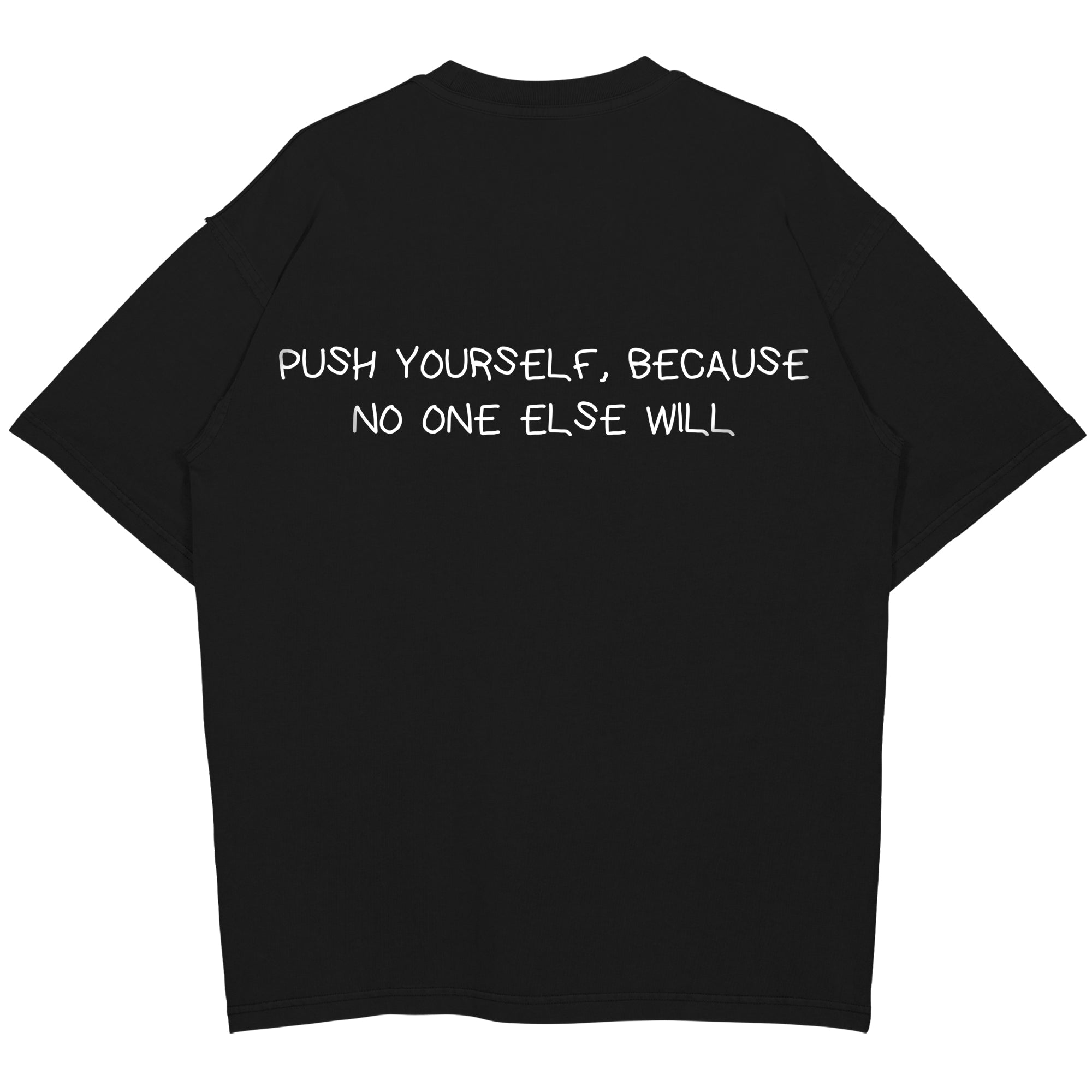 PUSH YOURSELF, BECAUSE NO ONE ELSE WILL Oversized (Backprint) Shirt