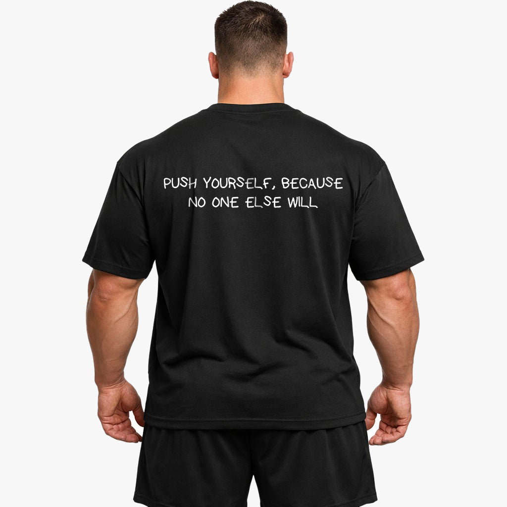 PUSH YOURSELF, BECAUSE NO ONE ELSE WILL Oversized (Backprint) Shirt