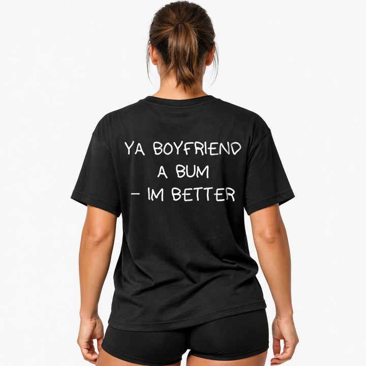 YA BOYFRIEND A BUM – IM BETTER Oversized (Backprint) Shirt